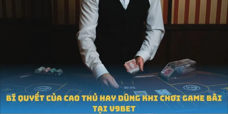 Bí quyết của cao thủ hay dùng khi chơi game bài tại V9BET Bí quyết của cao thủ hay dùng khi chơi game bài tại V9BET
