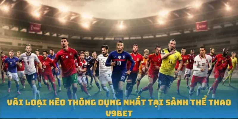 Vài loại kèo thông dụng nhất tại sảnh thể thao V9BET Vài loại kèo thông dụng nhất tại sảnh thể thao V9BET